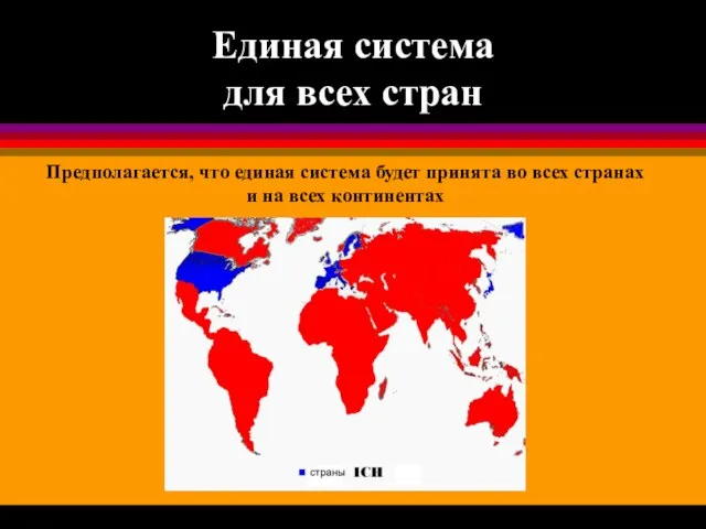 Единая система для всех стран Предполагается, что единая система будет принята во