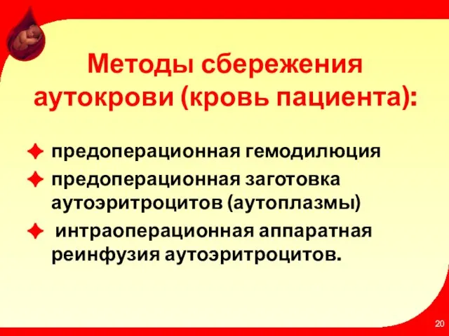 Методы сбережения аутокрови (кровь пациента): предоперационная гемодилюция предоперационная заготовка аутоэритроцитов (аутоплазмы) интраоперационная аппаратная реинфузия аутоэритроцитов.