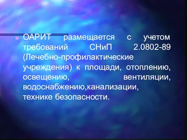 ОАРИТ размещается с учетом требований СНиП 2.0802-89 (Лечебно-профилактические учреждения) к площади, отоплению,