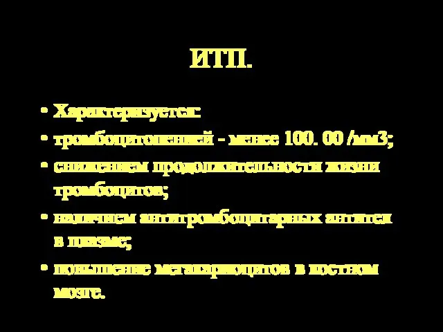 ИТП. Характеризуется: тромбоцитопенией - менее 100. 00 /мм3; снижением продолжительности жизни тромбоцитов;