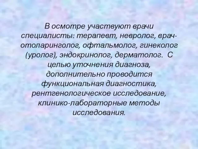 В осмотре участвуют врачи специалисты: терапевт, невролог, врач-отоларинголог, офтальмолог, гинеколог (уролог), эндокринолог,