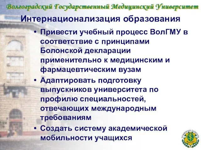 Интернационализация образования Привести учебный процесс ВолГМУ в соответствие с принципами Болонской декларации