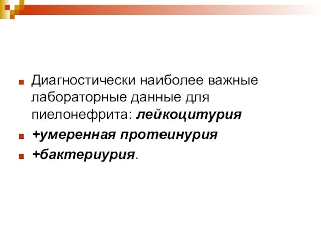 Диагностически наиболее важные лабораторные данные для пиелонефрита: лейкоцитурия +умеренная протеинурия +бактериурия.