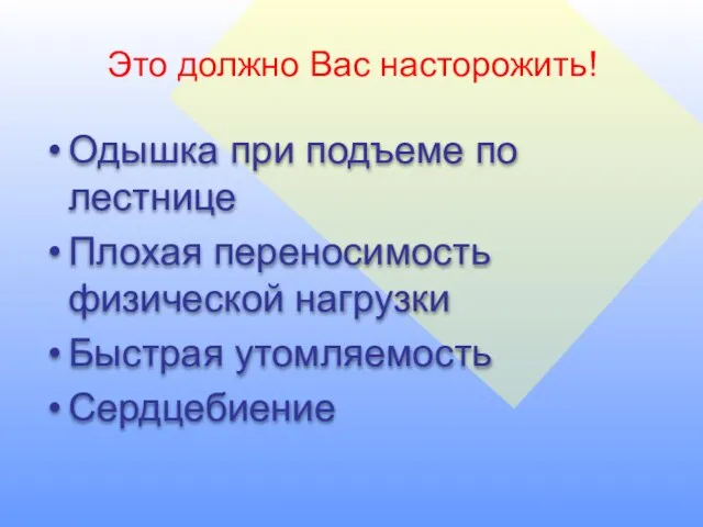 Это должно Вас насторожить! Одышка при подъеме по лестнице Плохая переносимость физической нагрузки Быстрая утомляемость Сердцебиение