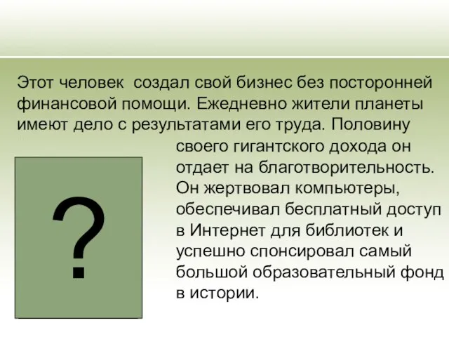 своего гигантского дохода он отдает на благотворительность. Он жертвовал компьютеры, обеспечивал бесплатный