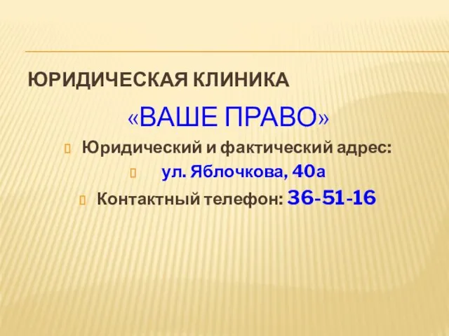 ЮРИДИЧЕСКАЯ КЛИНИКА «ВАШЕ ПРАВО» Юридический и фактический адрес: ул. Яблочкова, 40а Контактный телефон: 36-51-16