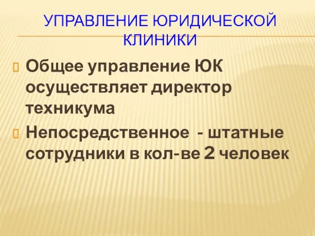 УПРАВЛЕНИЕ ЮРИДИЧЕСКОЙ КЛИНИКИ Общее управление ЮК осуществляет директор техникума Непосредственное - штатные