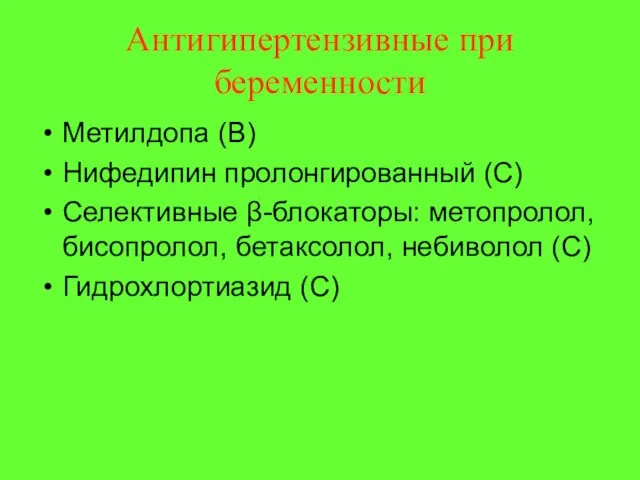 Антигипертензивные при беременности Метилдопа (В) Нифедипин пролонгированный (С) Селективные β-блокаторы: метопролол, бисопролол,