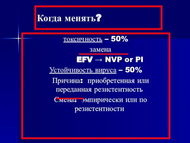 Когда менять? токсичность – 50% замена EFV → NVP or PI Устойчивость