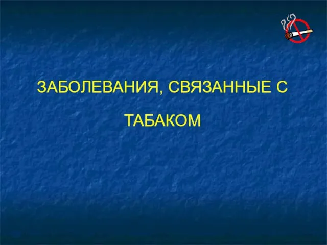 ЗАБОЛЕВАНИЯ, СВЯЗАННЫЕ С ТАБАКОМ