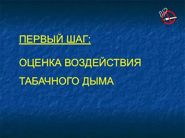 ПЕРВЫЙ ШАГ: ОЦЕНКА ВОЗДЕЙСТВИЯ ТАБАЧНОГО ДЫМА