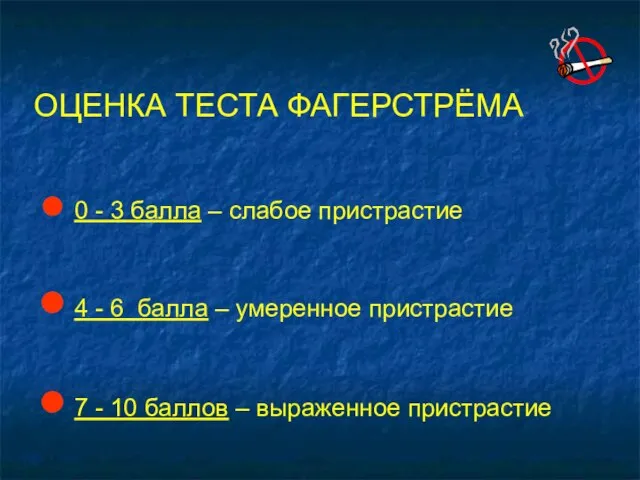 ОЦЕНКА ТЕСТА ФАГЕРСТРЁМА 0 - 3 балла – слабое пристрастие 4 -