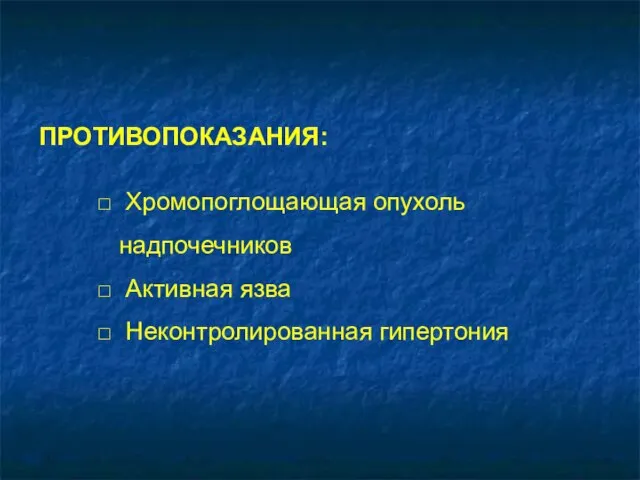 ПРОТИВОПОКАЗАНИЯ: Хромопоглощающая опухоль надпочечников Активная язва Неконтролированная гипертония