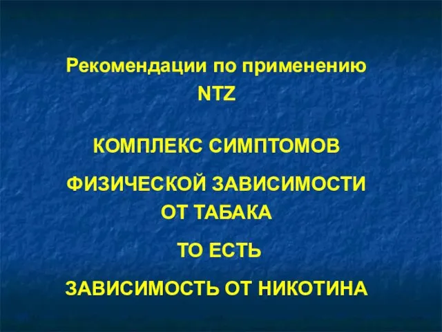 Рекомендации по применению NTZ КОМПЛЕКС СИМПТОМОВ ФИЗИЧЕСКОЙ ЗАВИСИМОСТИ ОТ ТАБАКА ТО ЕСТЬ ЗАВИСИМОСТЬ ОТ НИКОТИНА