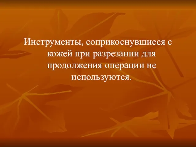 Инструменты, соприкоснувшиеся с кожей при разрезании для продолжения операции не используются.