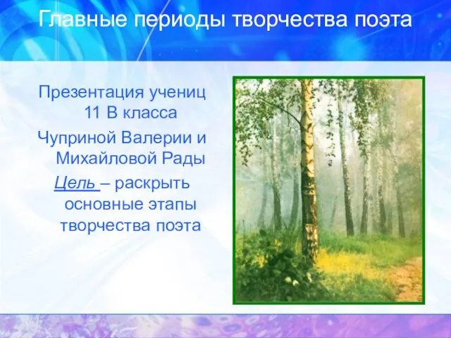 Главные периоды творчества поэта Презентация учениц 11 В класса Чуприной Валерии и