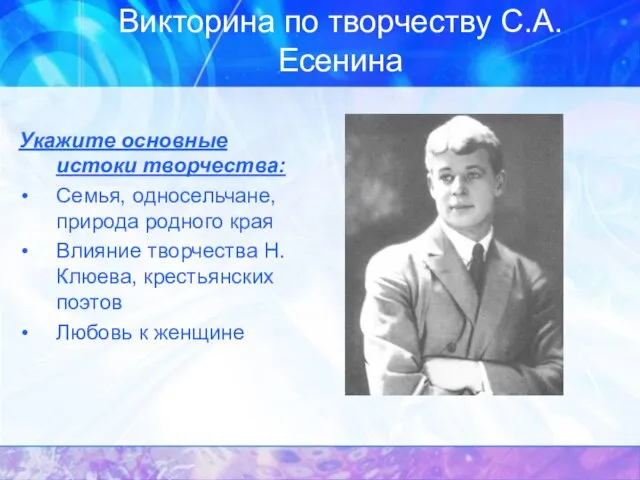 Викторина по творчеству С.А. Есенина Укажите основные истоки творчества: Семья, односельчане, природа