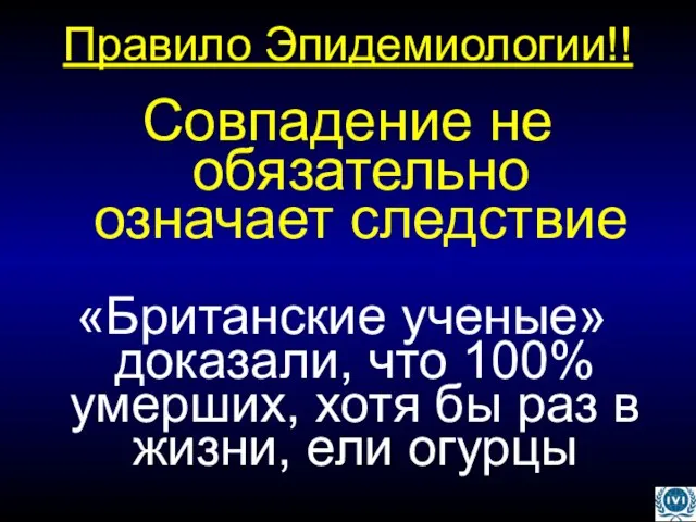 Правило Эпидемиологии!! Совпадение не обязательно означает следствие «Британские ученые» доказали, что 100%