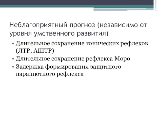 Неблагоприятный прогноз (независимо от уровня умственного развития) Длительное сохранение тонических рефлеков (ЛТР,