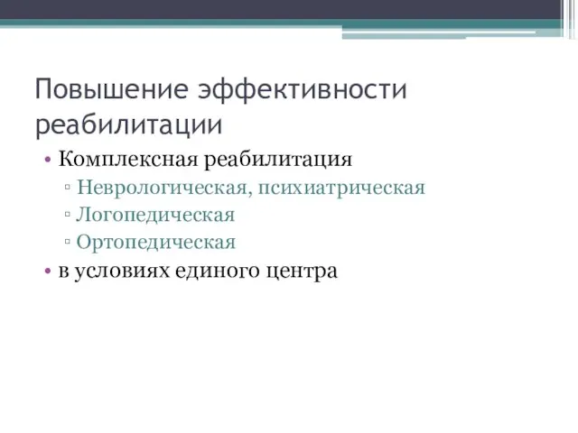 Повышение эффективности реабилитации Комплексная реабилитация Неврологическая, психиатрическая Логопедическая Ортопедическая в условиях единого центра