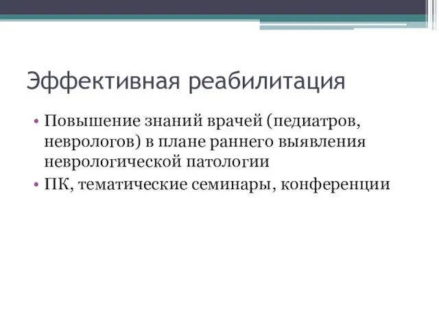 Эффективная реабилитация Повышение знаний врачей (педиатров, неврологов) в плане раннего выявления неврологической