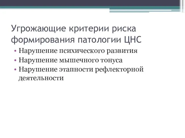 Угрожающие критерии риска формирования патологии ЦНС Нарушение психического развития Нарушение мышечного тонуса Нарушение этапности рефлекторной деятельности