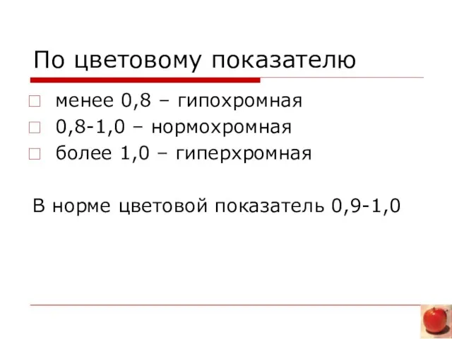 По цветовому показателю менее 0,8 – гипохромная 0,8-1,0 – нормохромная более 1,0