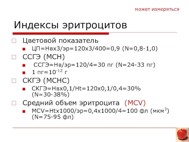 Индексы эритроцитов Цветовой показатель ЦП=Нвх3/эр=120х3/400=0,9 (N=0,8-1,0) ССГЭ (MCH) ССГЭ=Нв/эр=120/4=30 пг (N=24-33 пг)