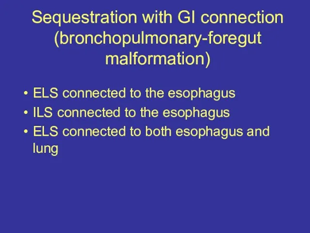 Sequestration with GI connection (bronchopulmonary-foregut malformation) ELS connected to the esophagus ILS