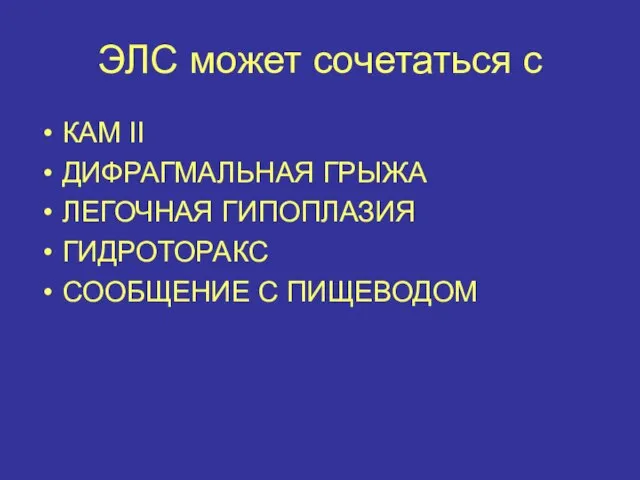 ЭЛС может сочетаться с КАМ II ДИФРАГМАЛЬНАЯ ГРЫЖА ЛЕГОЧНАЯ ГИПОПЛАЗИЯ ГИДРОТОРАКС СООБЩЕНИЕ С ПИЩЕВОДОМ