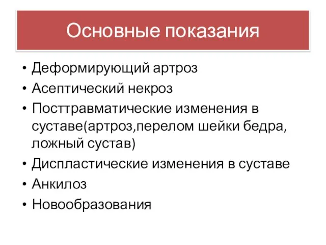 Основные показания Деформирующий артроз Асептический некроз Посттравматические изменения в суставе(артроз,перелом шейки бедра,ложный