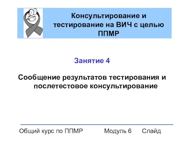 Общий курс по ППМР Модуль 6 Слайд Консультирование и тестирование на ВИЧ