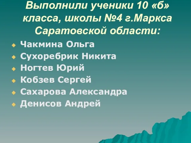 Выполнили ученики 10 «б» класса, школы №4 г.Маркса Саратовской области: Чакмина Ольга