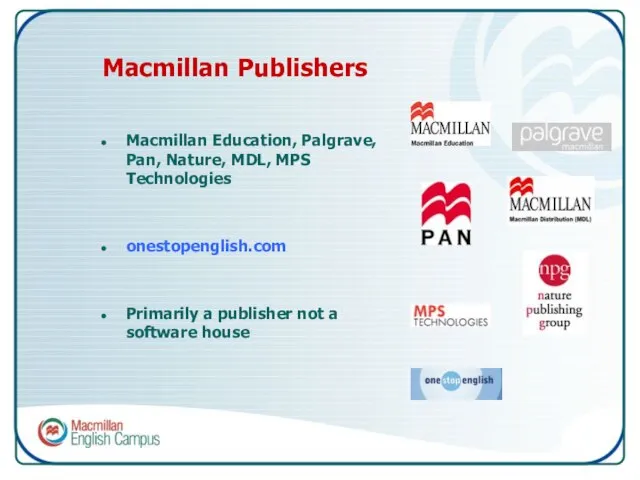 Macmillan Publishers Macmillan Education, Palgrave, Pan, Nature, MDL, MPS Technologies onestopenglish.com Primarily