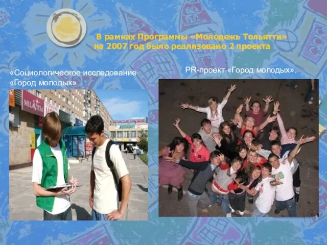 В рамках Программы «Молодежь Тольятти» на 2007 год было реализовано 2 проекта
