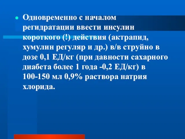 Одновременно с началом регидратации ввести инсулин короткого (!) действия (актрапид, хумулин регуляр