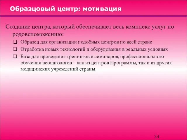 Образцовый центр: мотивация Создание центра, который обеспечивает весь комплекс услуг по родовспоможению: