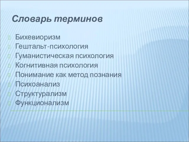 Словарь терминов Бихевиоризм Гештальт-психология Гуманистическая психология Когнитивная психология Понимание как метод познания Психоанализ Структурализм Функционализм