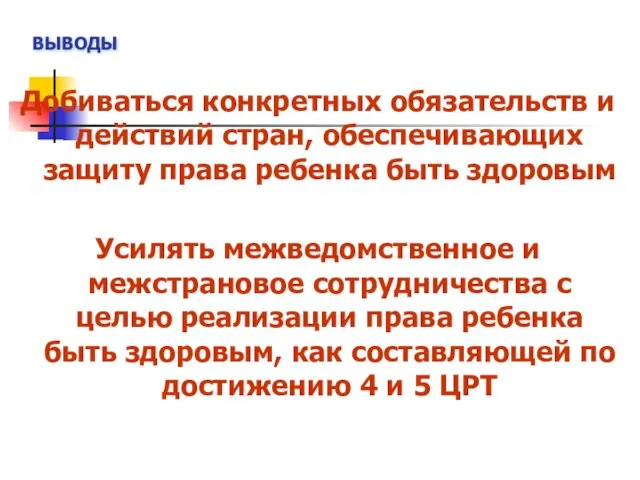 ВЫВОДЫ Добиваться конкретных обязательств и действий стран, обеспечивающих защиту права ребенка быть