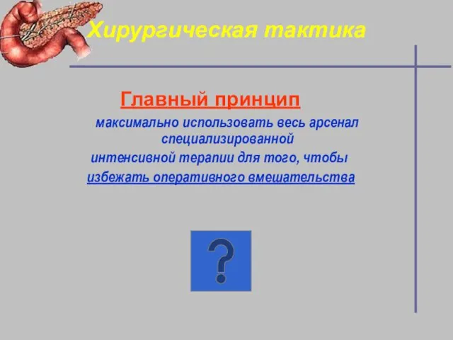 Хирургическая тактика максимально использовать весь арсенал специализированной интенсивной терапии для того, чтобы