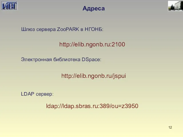 Адреса Шлюз сервера ZooPARK в НГОНБ: http://elib.ngonb.ru:2100 Электронная библиотека DSpace: http://elib.ngonb.ru/jspui LDAP сервер: ldap://ldap.sbras.ru:389/ou=z3950