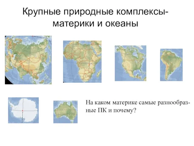 Крупные природные комплексы-материки и океаны На каком материке самые разнообраз- ные ПК и почему?