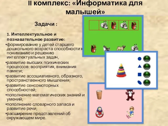 II комплекс: «Информатика для малышей» Задачи : 1. Интеллектуальное и познавательное развитие: