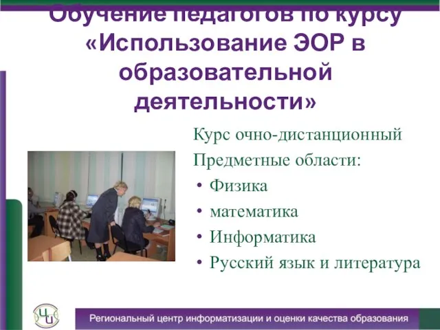 Обучение педагогов по курсу «Использование ЭОР в образовательной деятельности» Курс очно-дистанционный Предметные