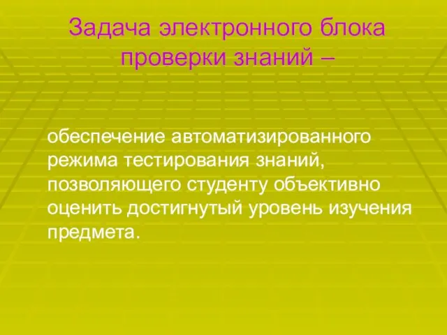 обеспечение автоматизированного режима тестирования знаний, позволяющего студенту объективно оценить достигнутый уровень изучения