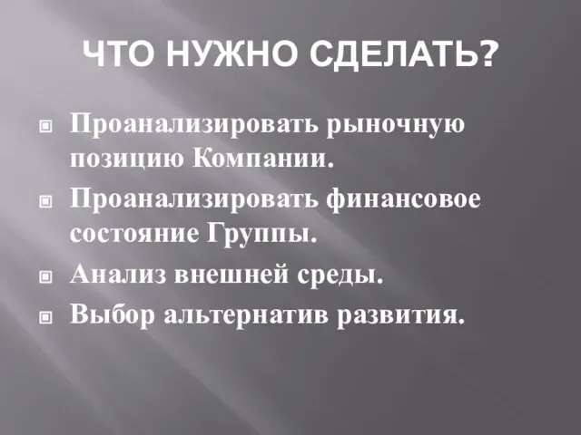 ЧТО НУЖНО СДЕЛАТЬ? Проанализировать рыночную позицию Компании. Проанализировать финансовое состояние Группы. Анализ