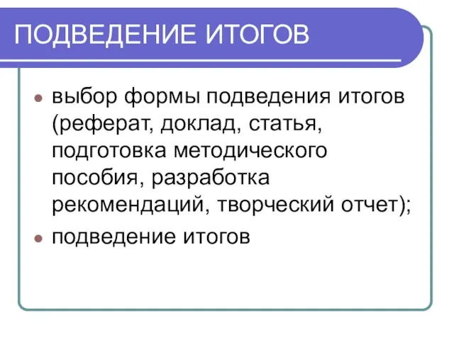 ПОДВЕДЕНИЕ ИТОГОВ выбор формы подведения итогов (реферат, доклад, статья, подготовка методического пособия,