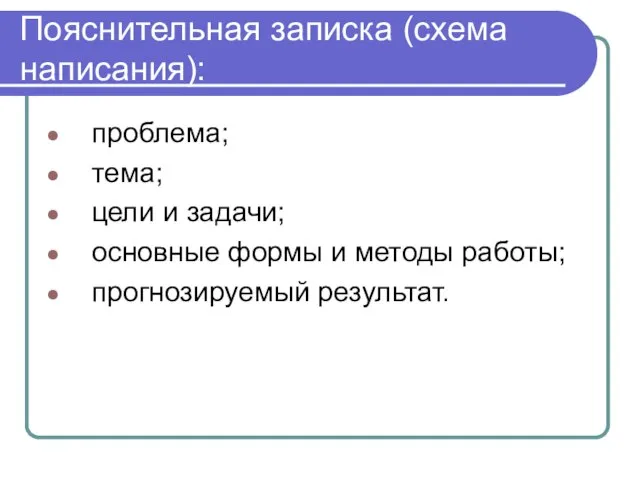 Пояснительная записка (схема написания): проблема; тема; цели и задачи; основные формы и методы работы; прогнозируемый результат.