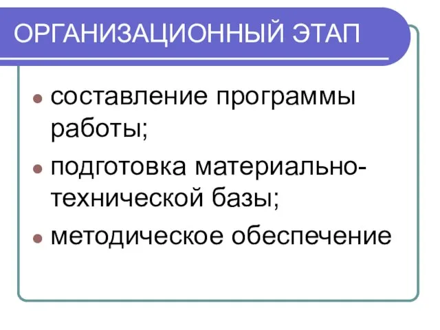 ОРГАНИЗАЦИОННЫЙ ЭТАП составление программы работы; подготовка материально-технической базы; методическое обеспечение