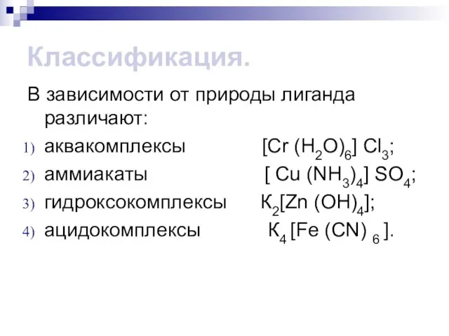 Классификация. В зависимости от природы лиганда различают: аквакомплексы [Сr (Н2О)6] Сl3; аммиакаты